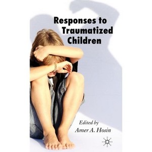 Responses to Traumatized Children - by  A Hosin (Hardcover) - 1 of 1