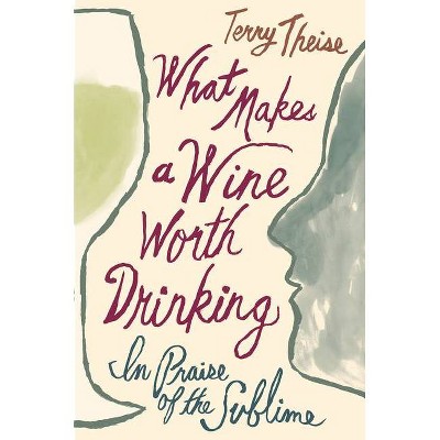 What Makes a Wine Worth Drinking - by  Terry Theise (Hardcover)