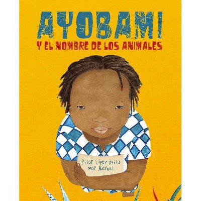 Ayobami Y El Nombre de Los Animales (Ayobami and the Names of the Animals) - by  Pilar López Ávila (Hardcover)