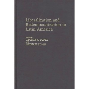 Liberalization and Redemocratization in Latin America - (Contributions in Political Science) by  George a Lopez & Michael Stohl (Hardcover) - 1 of 1