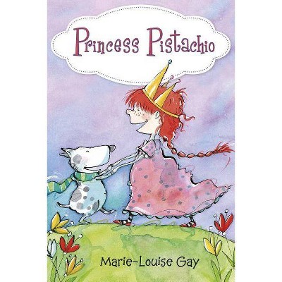 Princess Pistachio - by  Marie-Louise Gay (Hardcover)