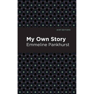 My Own Story - (Mint Editions) by  Emmeline Pankhurst (Hardcover)