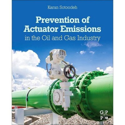 Prevention of Actuator Emissions in the Oil and Gas Industry - by  Karan Sotoodeh (Paperback)