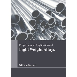 Properties and Applications of Light Weight Alloys - by  William Martel (Hardcover) - 1 of 1