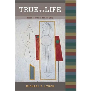 True to Life - (Bradford Books) by  Michael P Lynch (Paperback) - 1 of 1