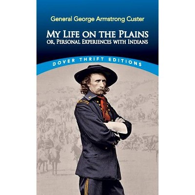 My Life on the Plains - (Dover Thrift Editions) Abridged by  George Armstrong Custer (Paperback)