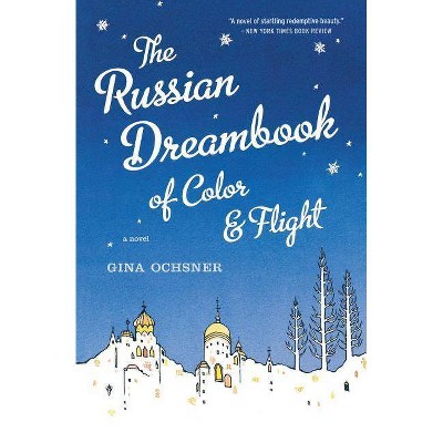 Russian Dreambook of Color and Flight - by  Gina Ochsner (Paperback)