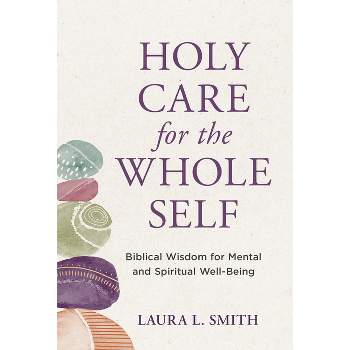 Holy Care for the Whole Self - by  Laura L Smith (Paperback)