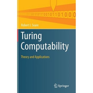 Turing Computability - (Theory and Applications of Computability) by  Robert I Soare (Hardcover) - 1 of 1