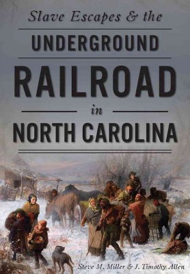 Slave Escapes & the Underground Railroad in North Carolina (Paperback) - by Steve M. Miller & J. Timothy Allen