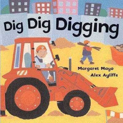 Dig Dig Digging - by  Margaret Mayo (Board Book)