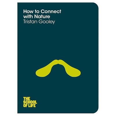 How to Connect with Nature - (School of Life) by  Tristan Gooley & The School of Life (Paperback)