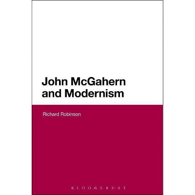 John McGahern and Modernism - (Continuum Literary Studies) by  Richard Robinson (Hardcover)