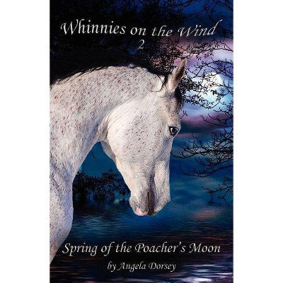 Spring of the Poacher's Moon - (Whinnies on the Wind) by  Angela Dorsey (Paperback)