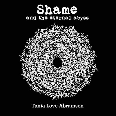 Shame and the Eternal Abyss - by  Tania Love Abramson (Paperback)