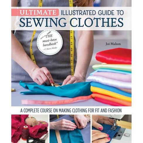 Ultimate Illustrated Guide To Sewing Clothes - By Joi Mahon (hardcover ...