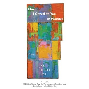 Once I Gazed at You in Wonder - (Walt Whitman Award of the Academy of American Poets) by  Jan Heller Levi (Paperback) - 1 of 1