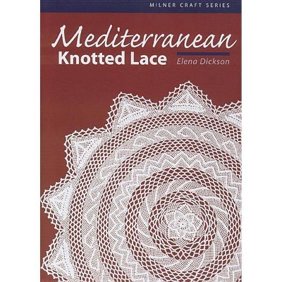 Mediterranean Knotted Lace - (Milner Craft (Paperback)) by  Elena Dickson (Paperback)