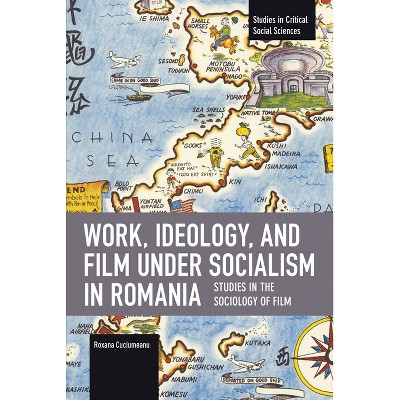Work, Ideology, and Film Under Socialism in Romania - (Studies in Critical Social Sciences) by  Roxana Cuciumeanu (Paperback)