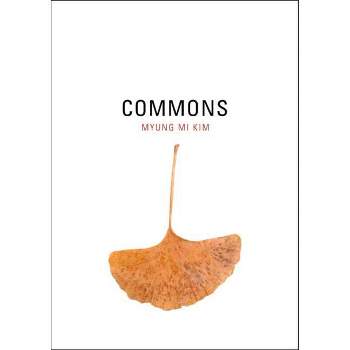 Commons - (New California Poetry) by  Myung Mi Kim (Paperback)