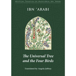 The Universal Tree and the Four Birds - (Mystical Treatises of Muhyiddin Ibn 'Arabi) by  Muhyiddin Ibn 'Arabi (Paperback) - 1 of 1