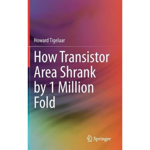 How Transistor Area Shrank by 1 Million Fold - by  Howard Tigelaar (Hardcover) - 1 of 1