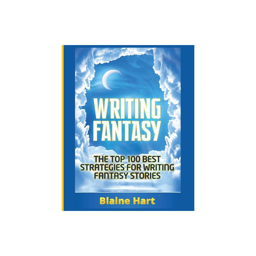 Writing Fantasy - (Epic Fantasy Fiction Adventure Story & Book) by Blaine Hart (Paperback)