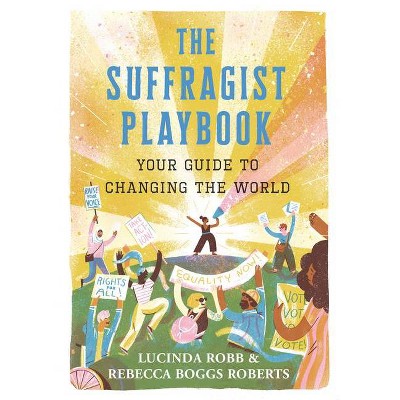 The Suffragist Playbook: Your Guide to Changing the World - by  Lucinda Robb & Rebecca Boggs Roberts (Hardcover)