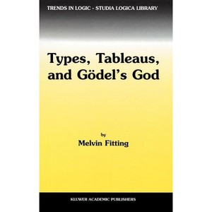 Types, Tableaus, and Gödel's God - (Trends in Logic) by  M Fitting (Hardcover) - 1 of 1