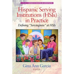Hispanic Serving Institutions (Hsis) in Practice - (Hispanics in Education and Administration) by  Gina Ann Garcia (Paperback) - 1 of 1
