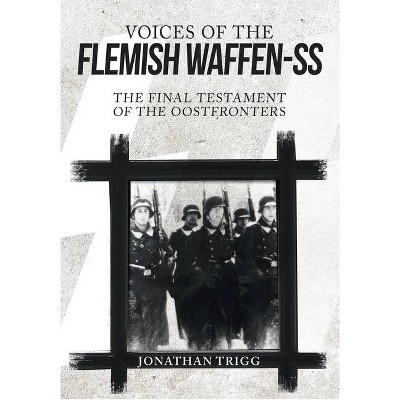 Voices of the Flemish Waffen-SS - by  Jonathan Trigg (Hardcover)