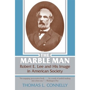 Marble Man - (Robert E. Lee and His Image in American Society) by  Thomas Lawrence Connelly (Paperback) - 1 of 1