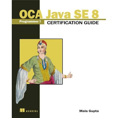 OCA Java SE 8 Programmer I Certification Guide - by  Mala Gupta (Paperback)