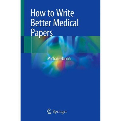 How to Write Better Medical Papers - Annotated by  Michael Hanna (Paperback)