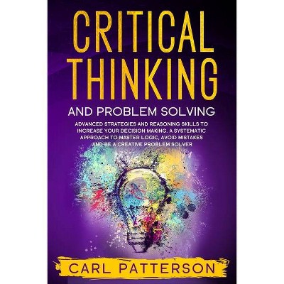 Critical Thinking And Problem Solving - by  Carl Patterson (Paperback)