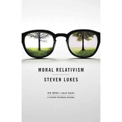 Moral Relativism - (Big Ideas//Small Books) by  Professor Steven Lukes (Paperback)