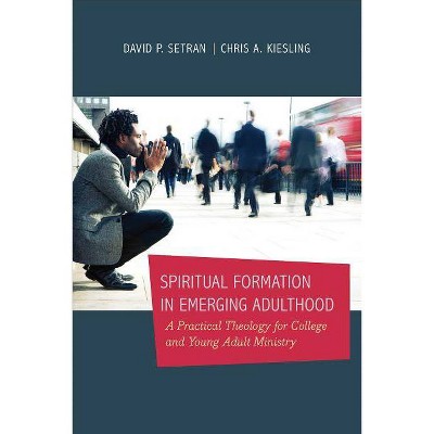 Spiritual Formation in Emerging Adulthood - by  Chris A Kiesling & David P Setran (Paperback)