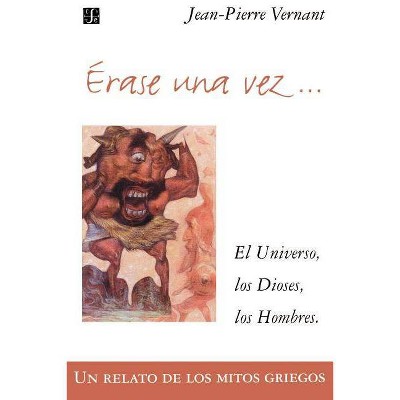 Erase Una Vez. El Universo, Los Dioses, Los Hombres. Un Relato de Los Mitos Griegos - by  Jean-Pierre Vernant (Paperback)