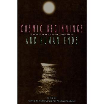 Cosmic Beginnings and Human Ends - by  Clifford N Matthews & Roy Abraham Varghese (Paperback)