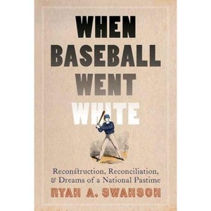 When Baseball Went White - by  Ryan A Swanson (Hardcover) - 1 of 1