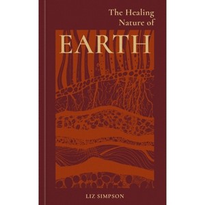 The Healing Nature of Earth - by  Liz Simpson (Hardcover) - 1 of 1
