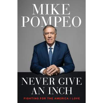 Never Give an Inch - by  Mike Pompeo (Hardcover)