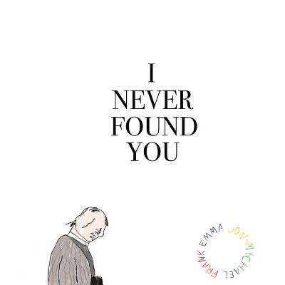 I Never Found You - by  Emma Jon-Michael Frank (Paperback)