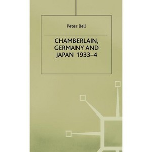 Chamberlain, Germany and Japan, 1933-4 - (Studies in Military and Strategic History) by  P Bell (Hardcover) - 1 of 1