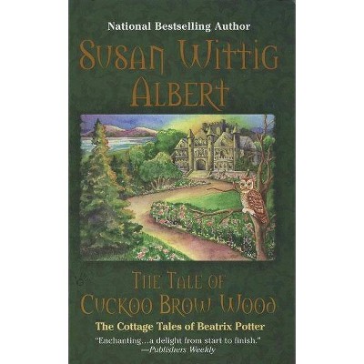 The Tale of Cuckoo Brow Wood - (Cottage Tales of Beatrix P) by  Susan Wittig Albert (Paperback)