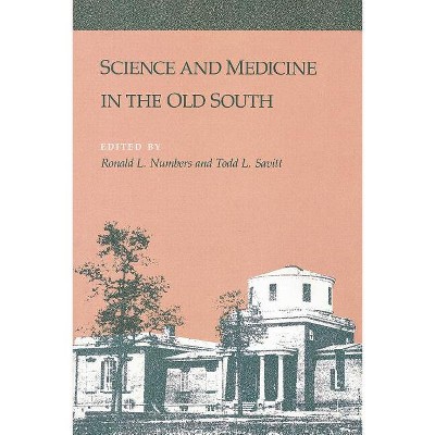 Science and Medicine in the Old South - by  Ronald Numbers & Todd L Savitt (Paperback)