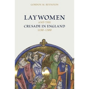 Laywomen and the Crusade in England, 1150-1300 - (Crusading in Context) by  Gordon M Reynolds (Hardcover) - 1 of 1