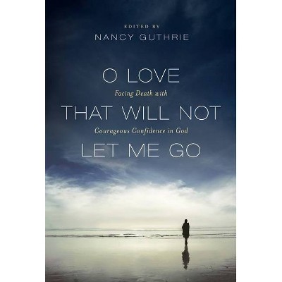 O Love That Will Not Let Me Go - by  Nancy Guthrie (Paperback)