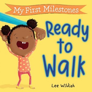 My First Milestones: Ready to Walk - (My Milestones) by  Lee Wildish (Board Book) - 1 of 1