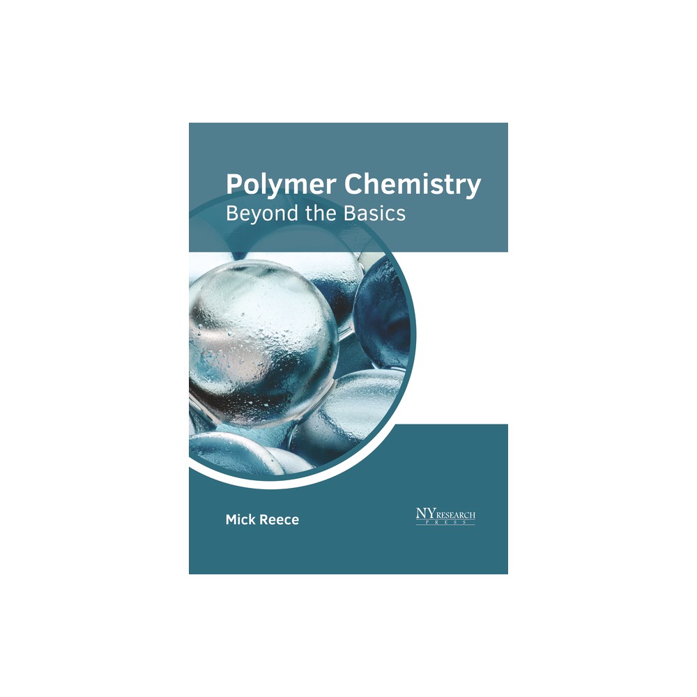 Polymer Chemistry: Beyond the Basics - by Mick Reece (Hardcover)